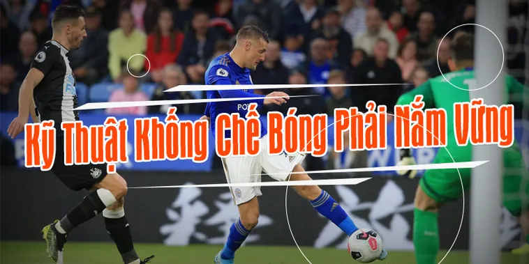 Phương Pháp Rèn Luyện Kỹ Thuật Khống Chế Bóng